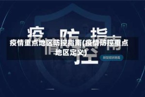 疫情重点地区防控指南(疫情防控重点地区定义)
