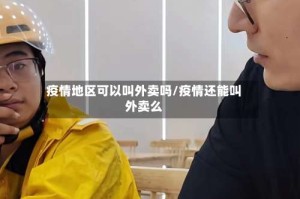 疫情地区可以叫外卖吗/疫情还能叫外卖么