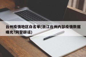 台州疫情地区白名单(浙江台州内部疫情数据曝光?网警辟谣)