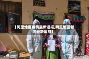 【阿里地区疫情最新通报,阿里地区新闻最新消息】