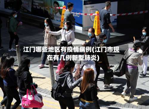 江门哪些地区有疫情病例(江门市现在有几例新型肺炎)-第1张图片