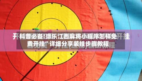 科普必备!微乐江西麻将小程序怎样免费开挂”详细分享装挂步骤教程-第2张图片