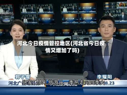 河北今日疫情管控地区(河北省今日疫情又增加了吗)-第3张图片