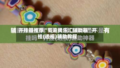 开挂器推荐“蜀渝牌乐汇辅助器	”开挂(透视)辅助教程-第1张图片