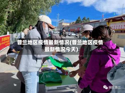 普兰地区疫情最新情况(普兰地区疫情最新情况今天)-第1张图片
