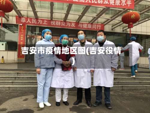 吉安市疫情地区图(吉安役情)-第2张图片